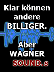 Nätürlich können andere billiger. Aber Wagner-Sound's!