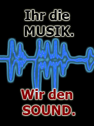 Ihr die Musik – wir den Sound!